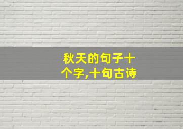 秋天的句子十个字,十句古诗