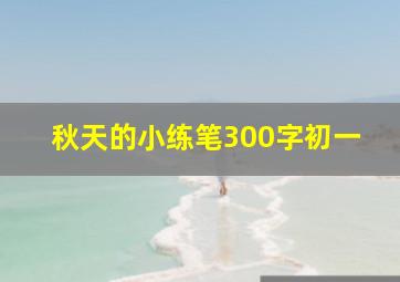 秋天的小练笔300字初一