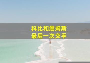 科比和詹姆斯最后一次交手