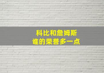 科比和詹姆斯谁的荣誉多一点