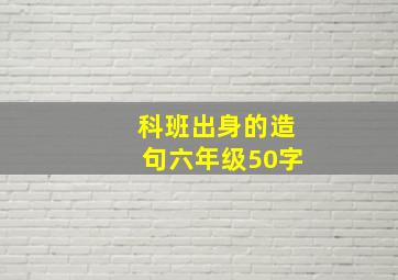 科班出身的造句六年级50字