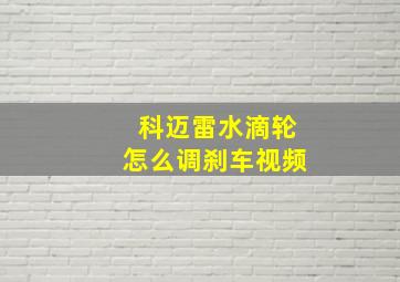 科迈雷水滴轮怎么调刹车视频