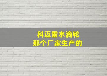 科迈雷水滴轮那个厂家生产的