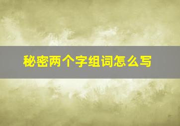 秘密两个字组词怎么写