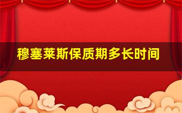 穆塞莱斯保质期多长时间