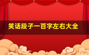 笑话段子一百字左右大全