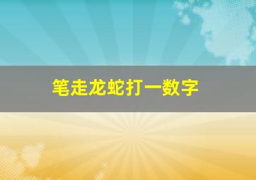 笔走龙蛇打一数字