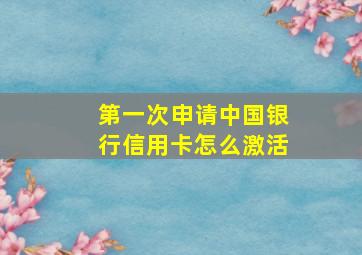 第一次申请中国银行信用卡怎么激活