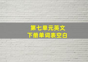 第七单元英文下册单词表空白