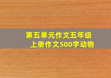 第五单元作文五年级上册作文500字动物