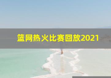 篮网热火比赛回放2021