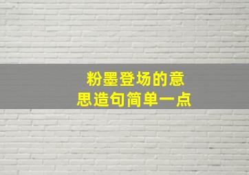 粉墨登场的意思造句简单一点