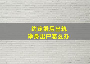 约定婚后出轨净身出户怎么办