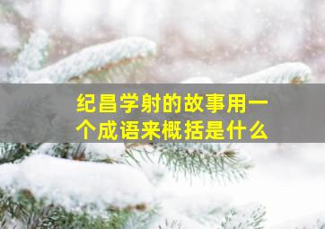 纪昌学射的故事用一个成语来概括是什么