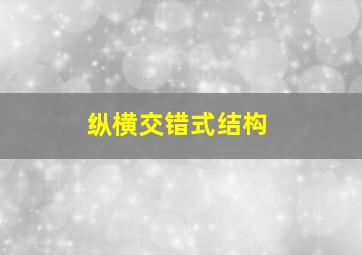 纵横交错式结构