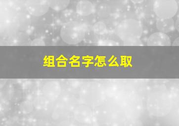 组合名字怎么取