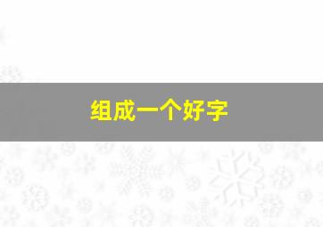 组成一个好字