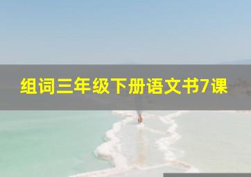 组词三年级下册语文书7课