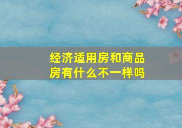 经济适用房和商品房有什么不一样吗