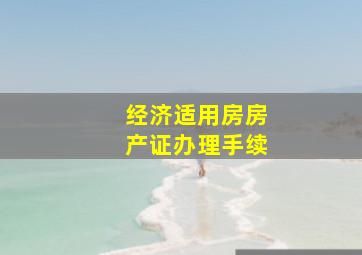 经济适用房房产证办理手续