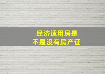 经济适用房是不是没有房产证