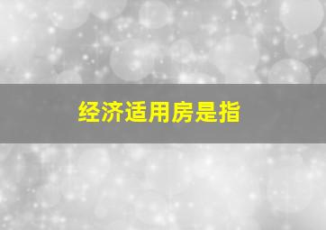 经济适用房是指