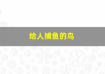 给人捕鱼的鸟