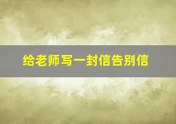 给老师写一封信告别信