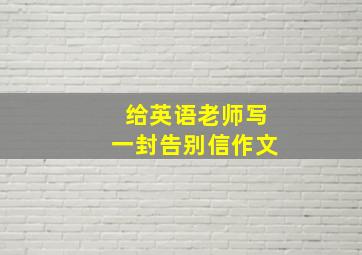 给英语老师写一封告别信作文