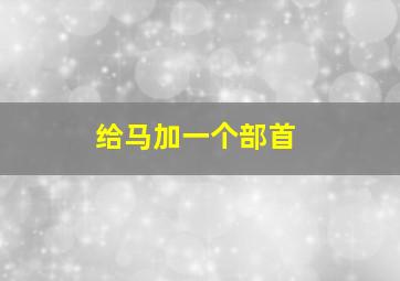 给马加一个部首