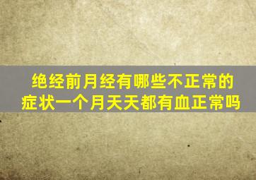 绝经前月经有哪些不正常的症状一个月天天都有血正常吗