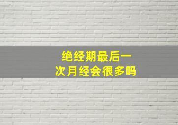 绝经期最后一次月经会很多吗