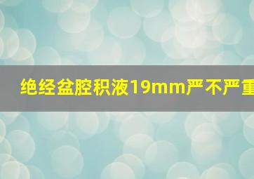 绝经盆腔积液19mm严不严重