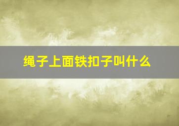 绳子上面铁扣子叫什么