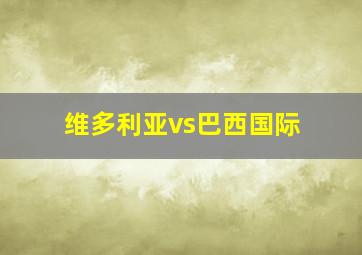 维多利亚vs巴西国际