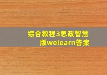 综合教程3思政智慧版welearn答案