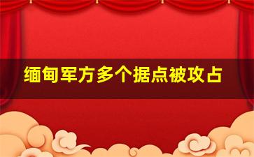 缅甸军方多个据点被攻占