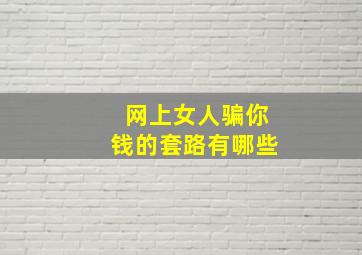 网上女人骗你钱的套路有哪些