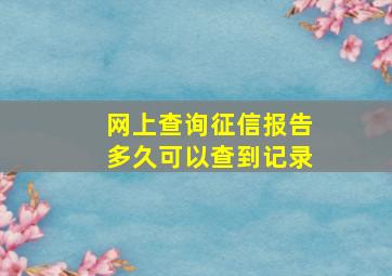 网上查询征信报告多久可以查到记录