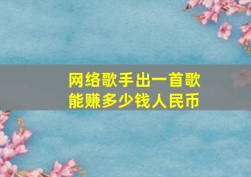 网络歌手出一首歌能赚多少钱人民币