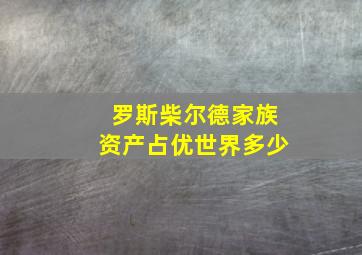 罗斯柴尔德家族资产占优世界多少