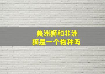 美洲狮和非洲狮是一个物种吗