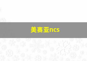 美赛亚ncs