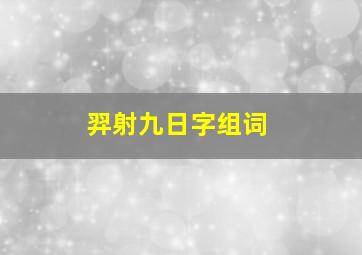 羿射九日字组词