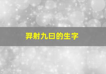 羿射九曰的生字