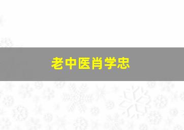 老中医肖学忠