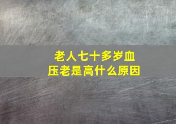 老人七十多岁血压老是高什么原因