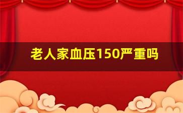 老人家血压150严重吗