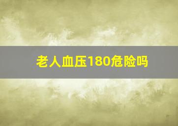 老人血压180危险吗