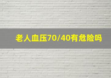 老人血压70/40有危险吗